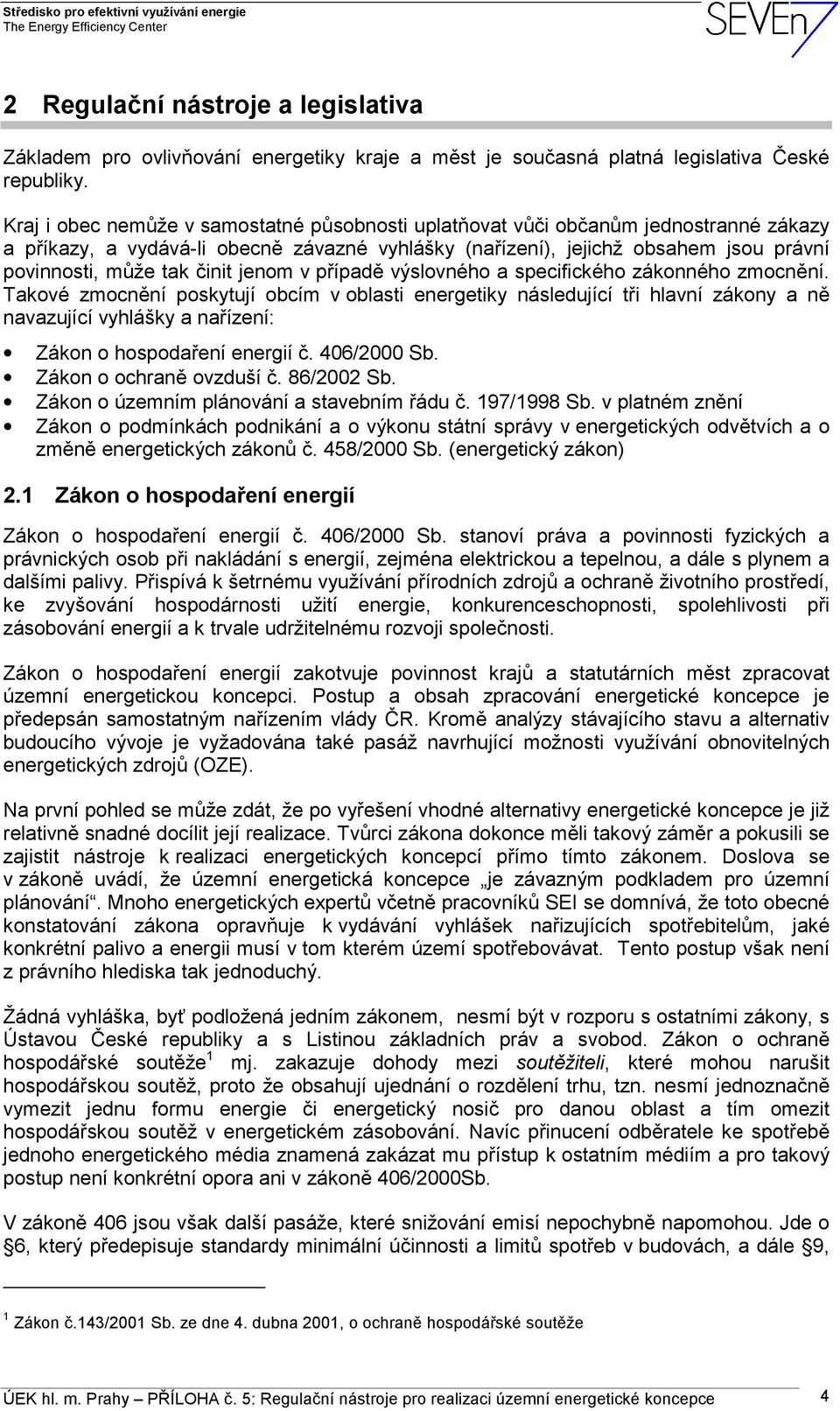činit jenom v případě výslovného a specifického zákonného zmocnění.