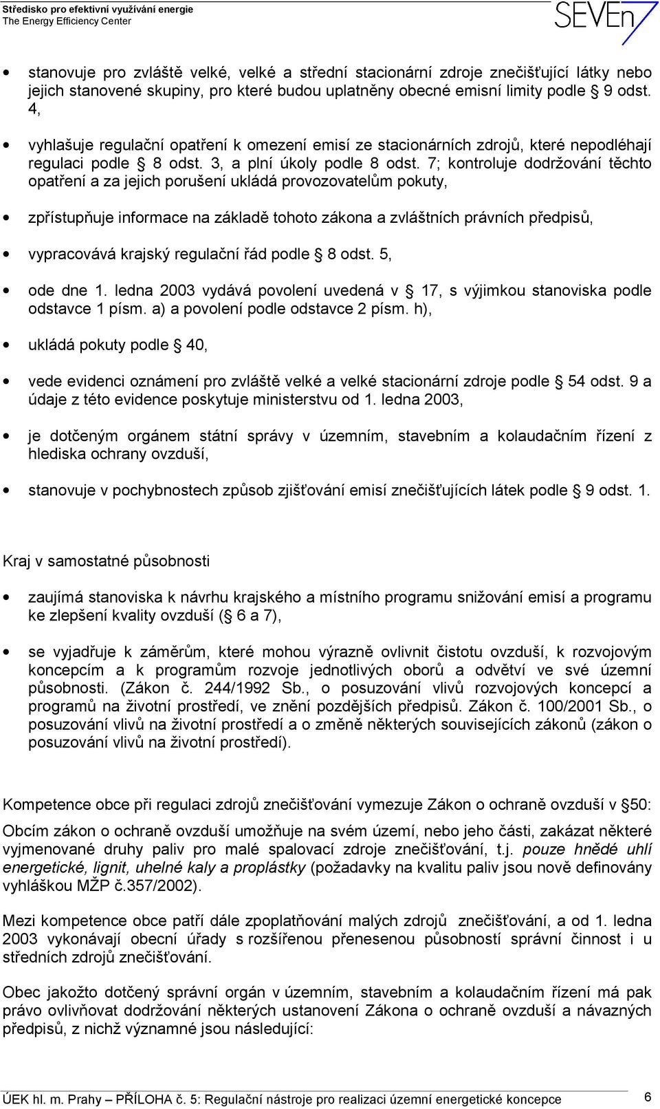 7; kontroluje dodržování těchto opatření a za jejich porušení ukládá provozovatelům pokuty, zpřístupňuje informace na základě tohoto zákona a zvláštních právních předpisů, vypracovává krajský