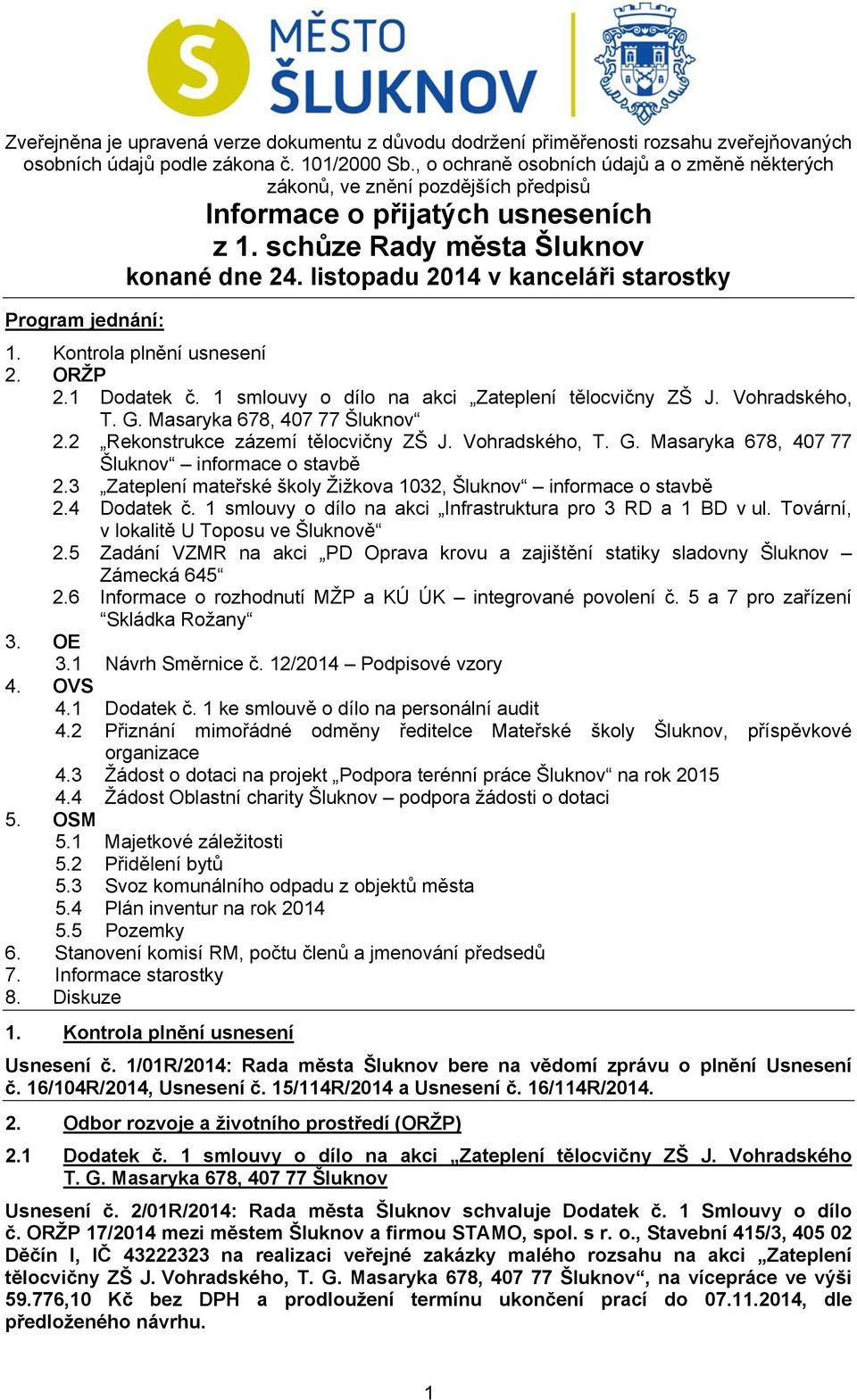listopadu 2014 v kanceláři starostky Program jednání: 1. Kontrola plnění usnesení 2. ORŽP 2.1 Dodatek č. 1 smlouvy o dílo na akci Zateplení tělocvičny ZŠ J. Vohradského, T. G.