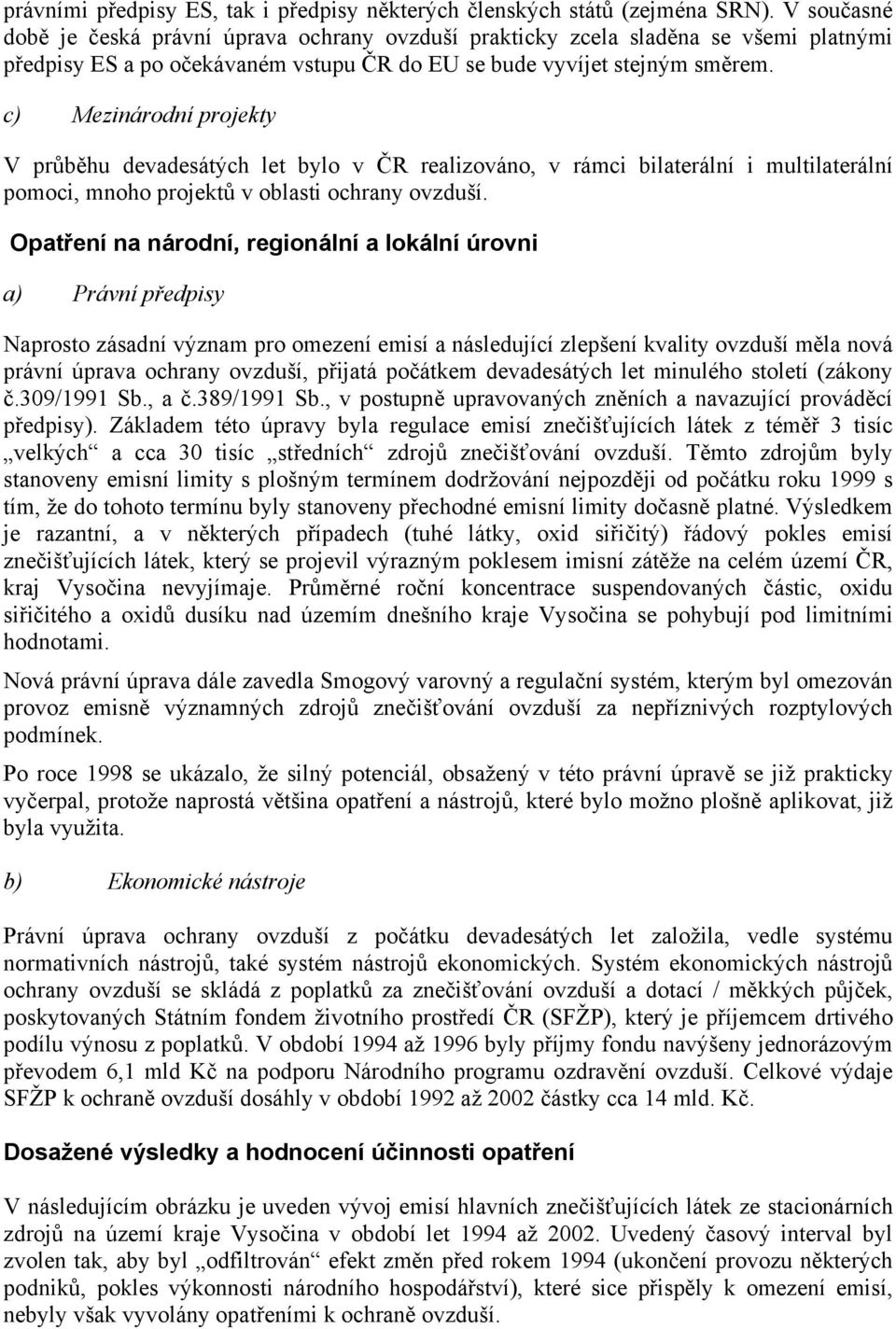 c) Mezinárodní projekty V průběhu devadesátých let bylo v ČR realizováno, v rámci bilaterální i multilaterální pomoci, mnoho projektů v oblasti ochrany ovzduší.