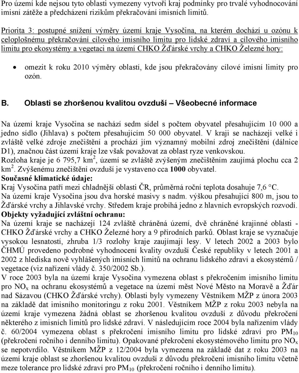 vegetaci na území CHKO Žďárské vrchy a CHKO Železné hory: omezit k roku 2010 výměry oblastí, kde jsou překračovány cílové imisní limity pro ozón. B.