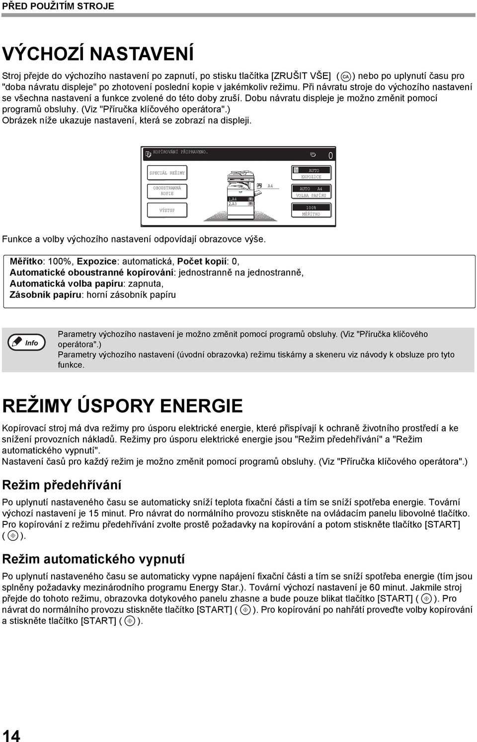 (Viz "Příručka klíčového operátora".) Obrázek níže ukazuje nastavení, která se zobrazí na displeji. KOPÍROVÁNÍ PŘIPRAVENO.