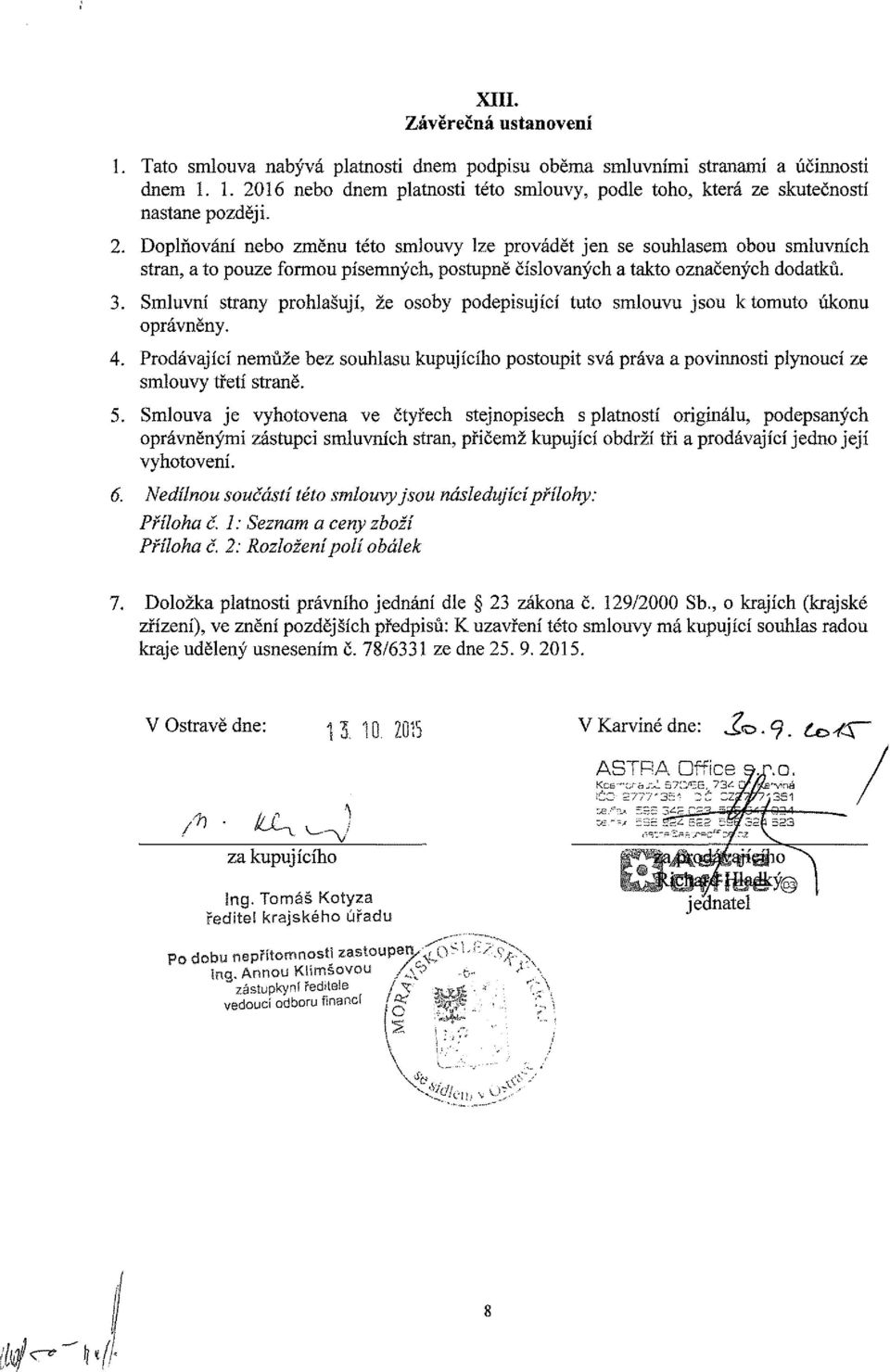 3. Smluvní strany prohlašují, že osoby podepisující tuto smlouvu jsou k tomuto úkonu oprávněny. 4.