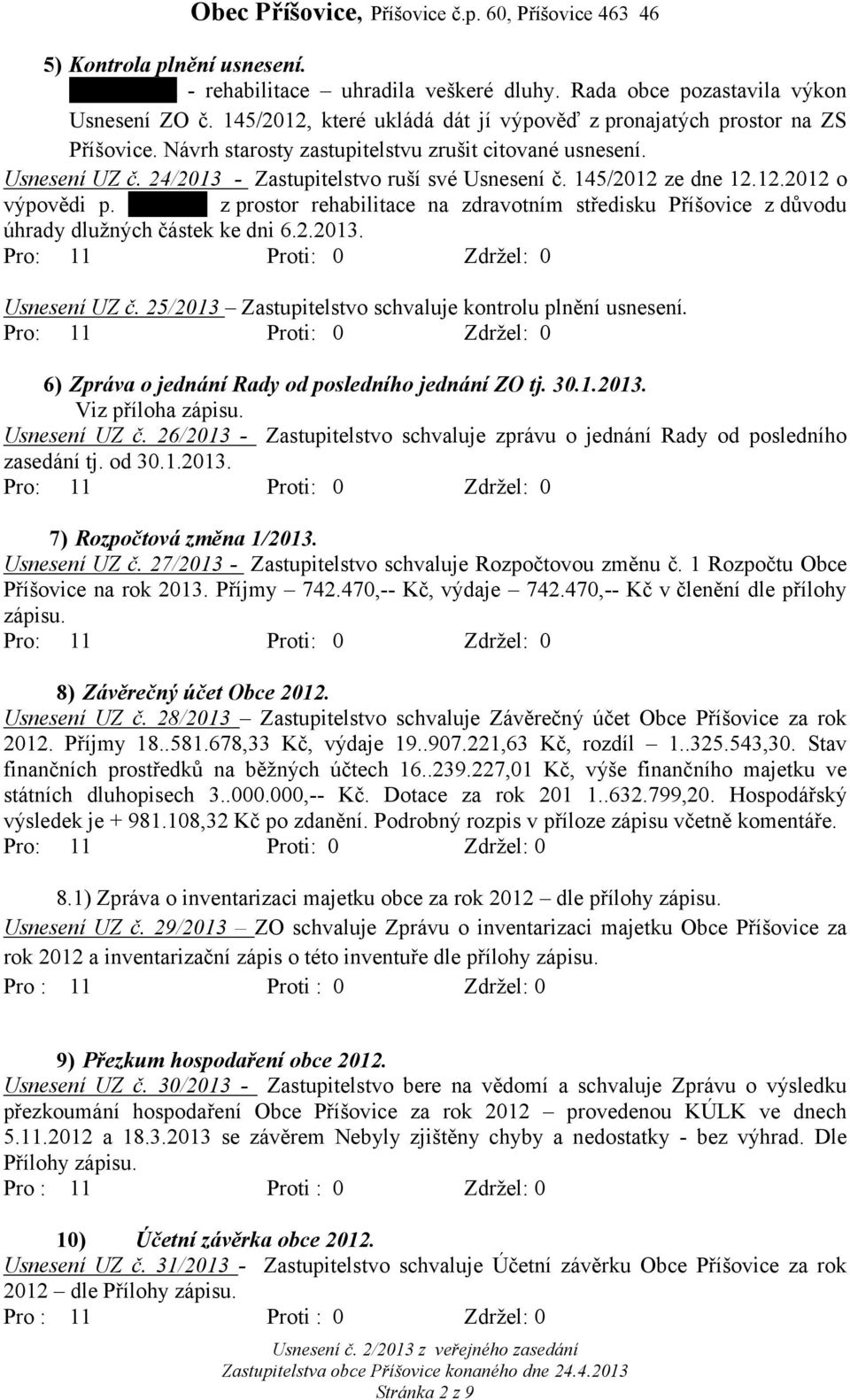 Huškové z prostor rehabilitace na zdravotním středisku Příšovice z důvodu úhrady dlužných částek ke dni 6.2.2013. Usnesení UZ č. 25/2013 Zastupitelstvo schvaluje kontrolu plnění usnesení.