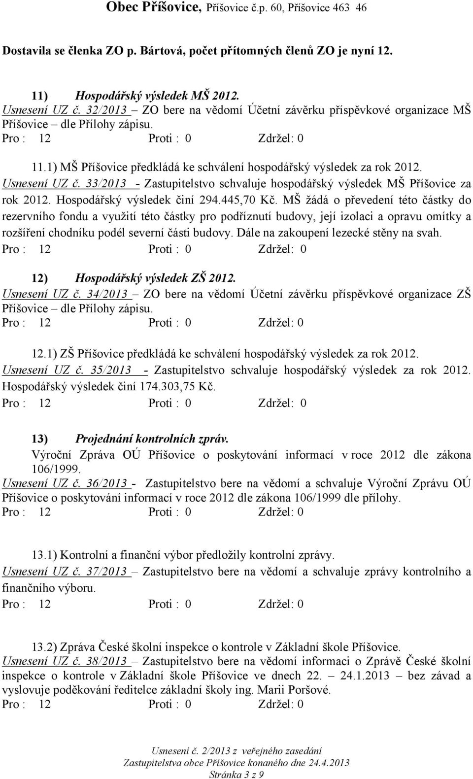 33/2013 - Zastupitelstvo schvaluje hospodářský výsledek MŠ Příšovice za rok 2012. Hospodářský výsledek činí 294.445,70 Kč.