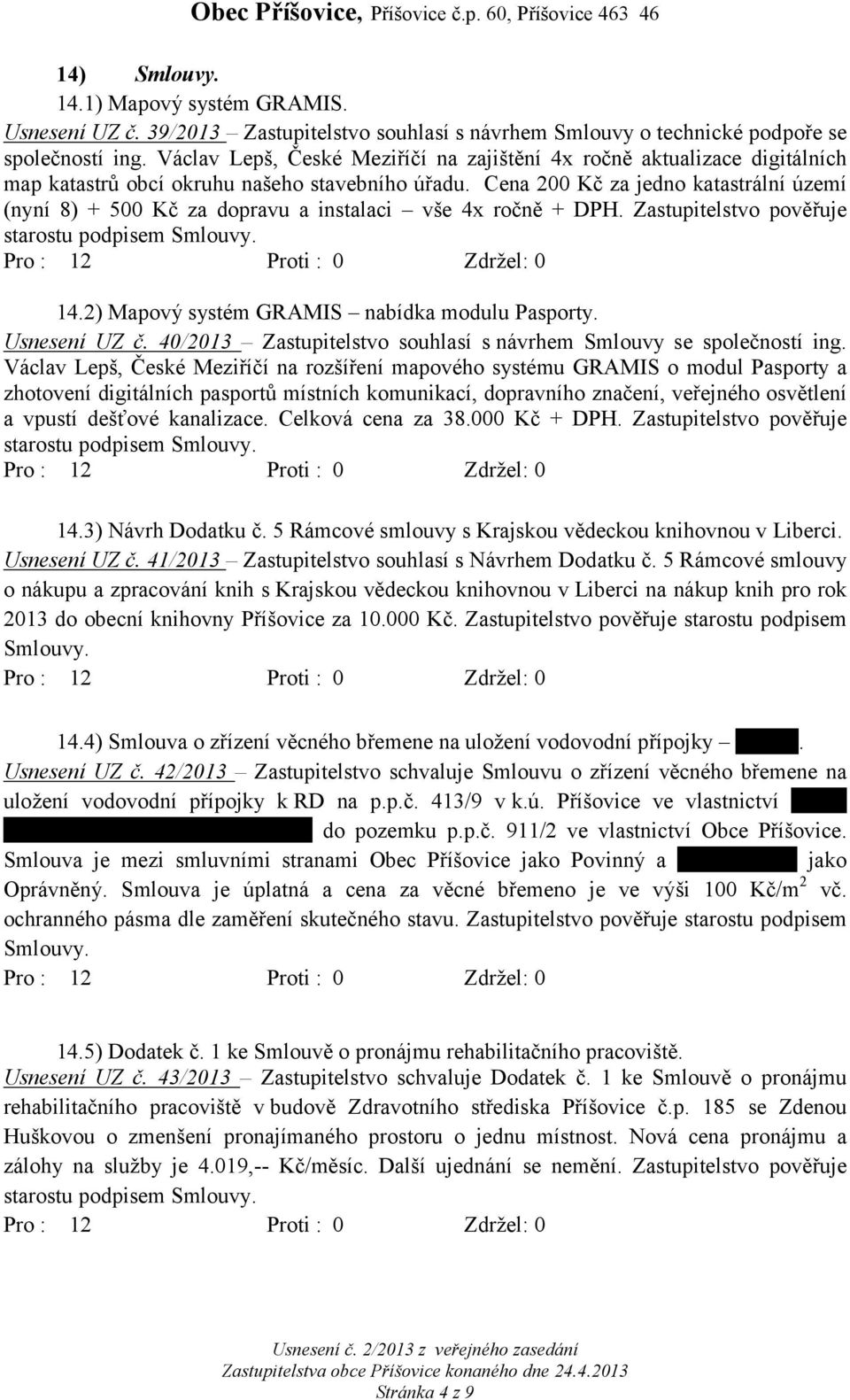 Cena 200 Kč za jedno katastrální území (nyní 8) + 500 Kč za dopravu a instalaci vše 4x ročně + DPH. Zastupitelstvo pověřuje starostu podpisem Smlouvy. 14.