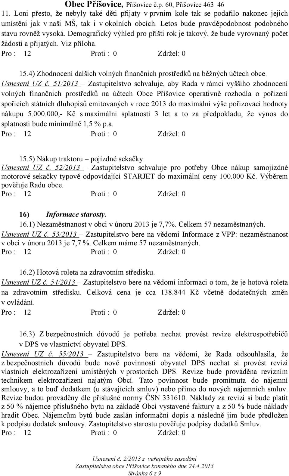51/2013 Zastupitelstvo schvaluje, aby Rada v rámci vyššího zhodnocení volných finančních prostředků na účtech Obce Příšovice operativně rozhodla o pořízení spořících státních dluhopisů emitovaných v