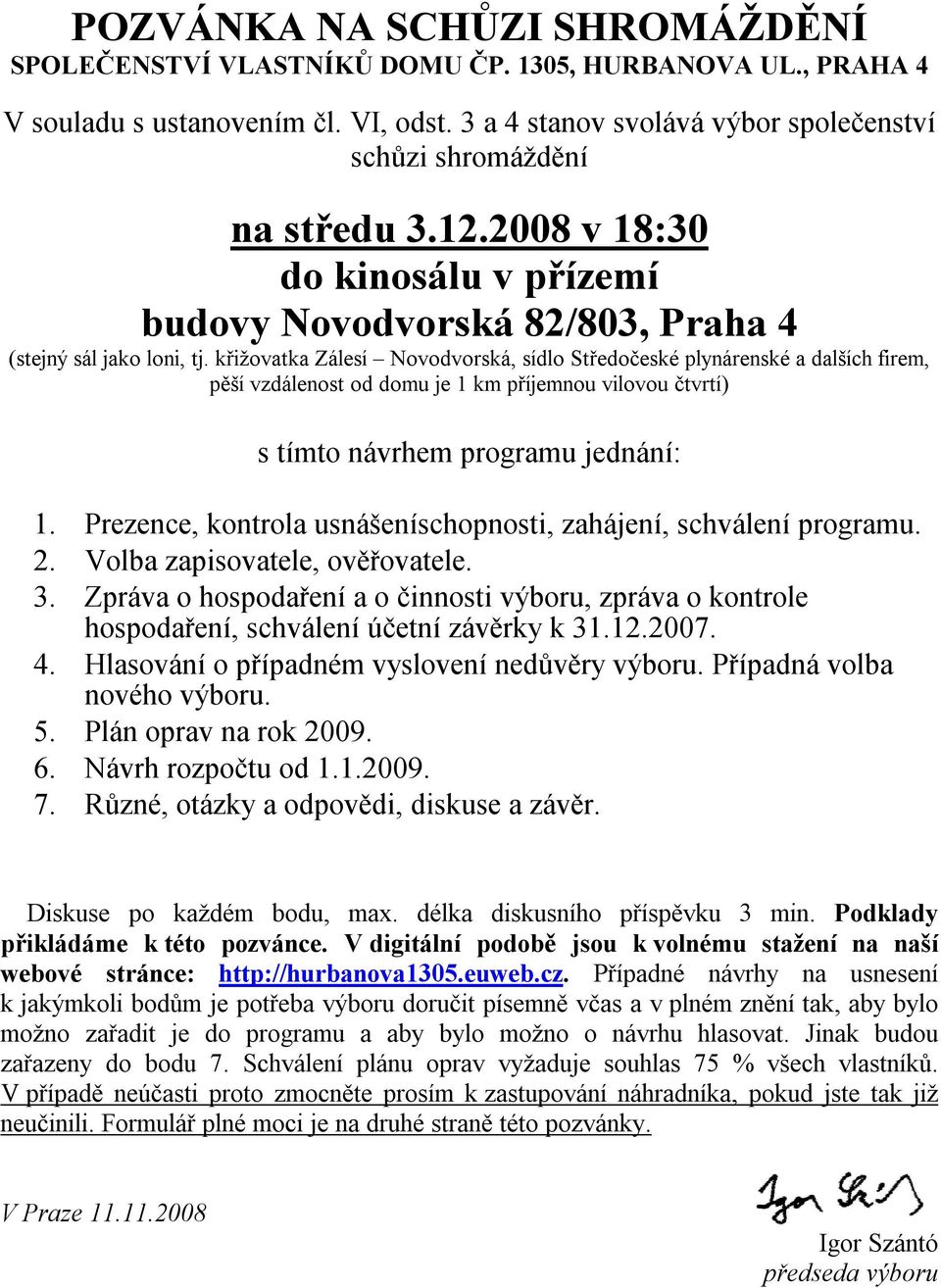 křižovatka Zálesí Novodvorská, sídlo Středočeské plynárenské a dalších firem, pěší vzdálenost od domu je 1 km příjemnou vilovou čtvrtí) s tímto návrhem programu jednání: 1.