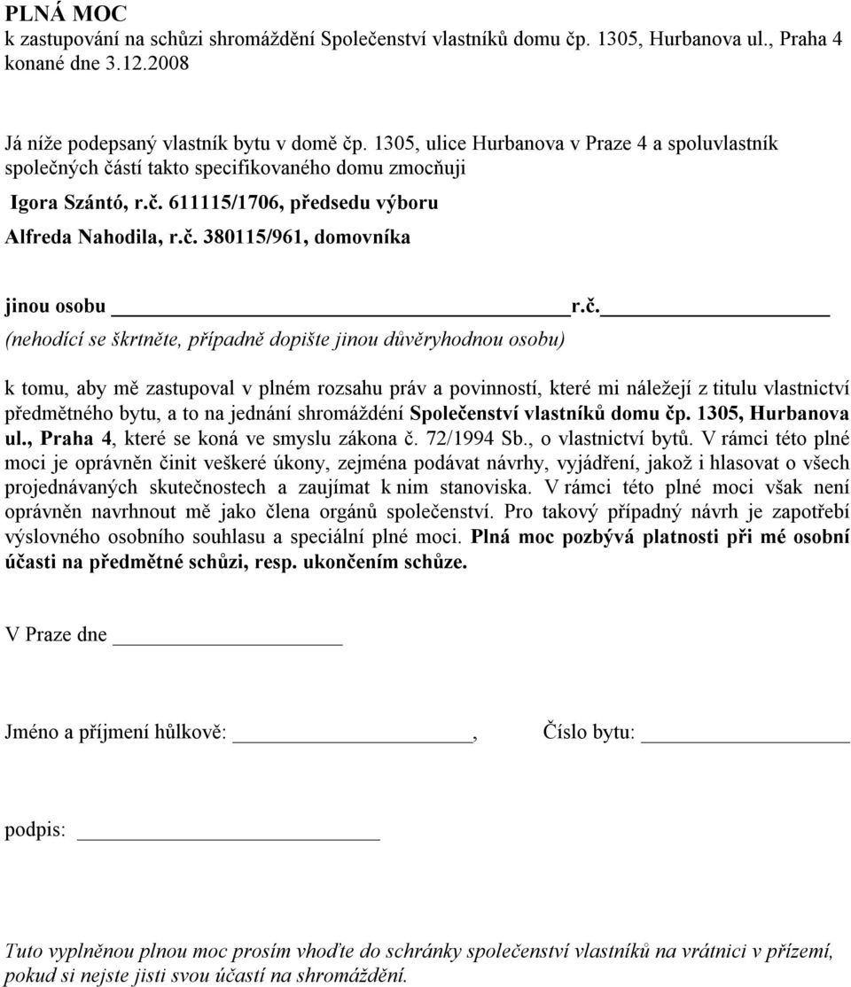 č. (nehodící se škrtněte, případně dopište jinou důvěryhodnou osobu) k tomu, aby mě zastupoval v plném rozsahu práv a povinností, které mi náležejí z titulu vlastnictví předmětného bytu, a to na
