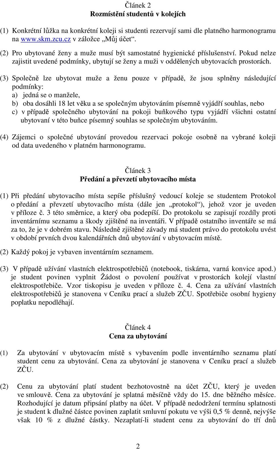 (3) Společně lze ubytovat muže a ženu pouze v případě, že jsou splněny následující podmínky: a) jedná se o manžele, b) oba dosáhli 18 let věku a se společným ubytováním písemně vyjádří souhlas, nebo