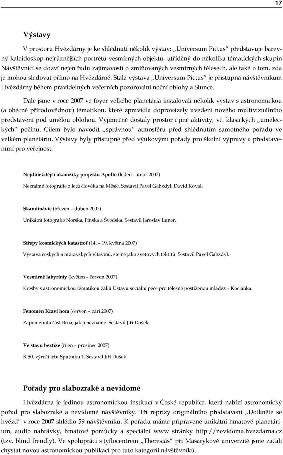 Stálá výstava Universum Pictus je přístupná návštěvníkům Hvězdárny během pravidelných večerních pozorování noční oblohy a Slunce.
