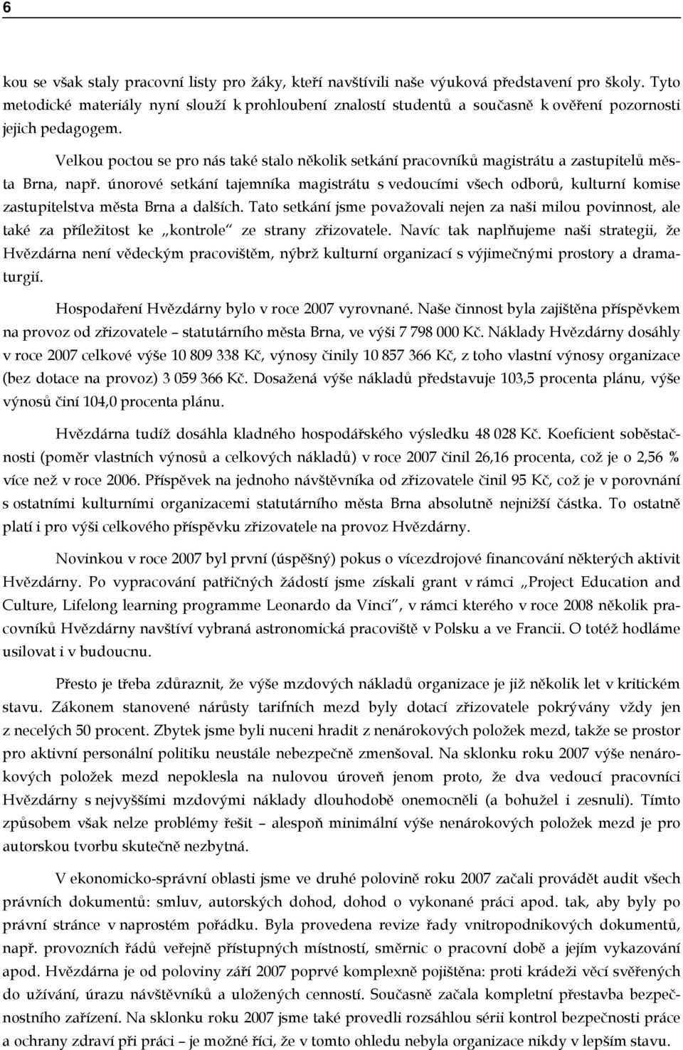 Velkou poctou se pro nás také stalo několik setkání pracovníků magistrátu a zastupitelů města Brna, např.