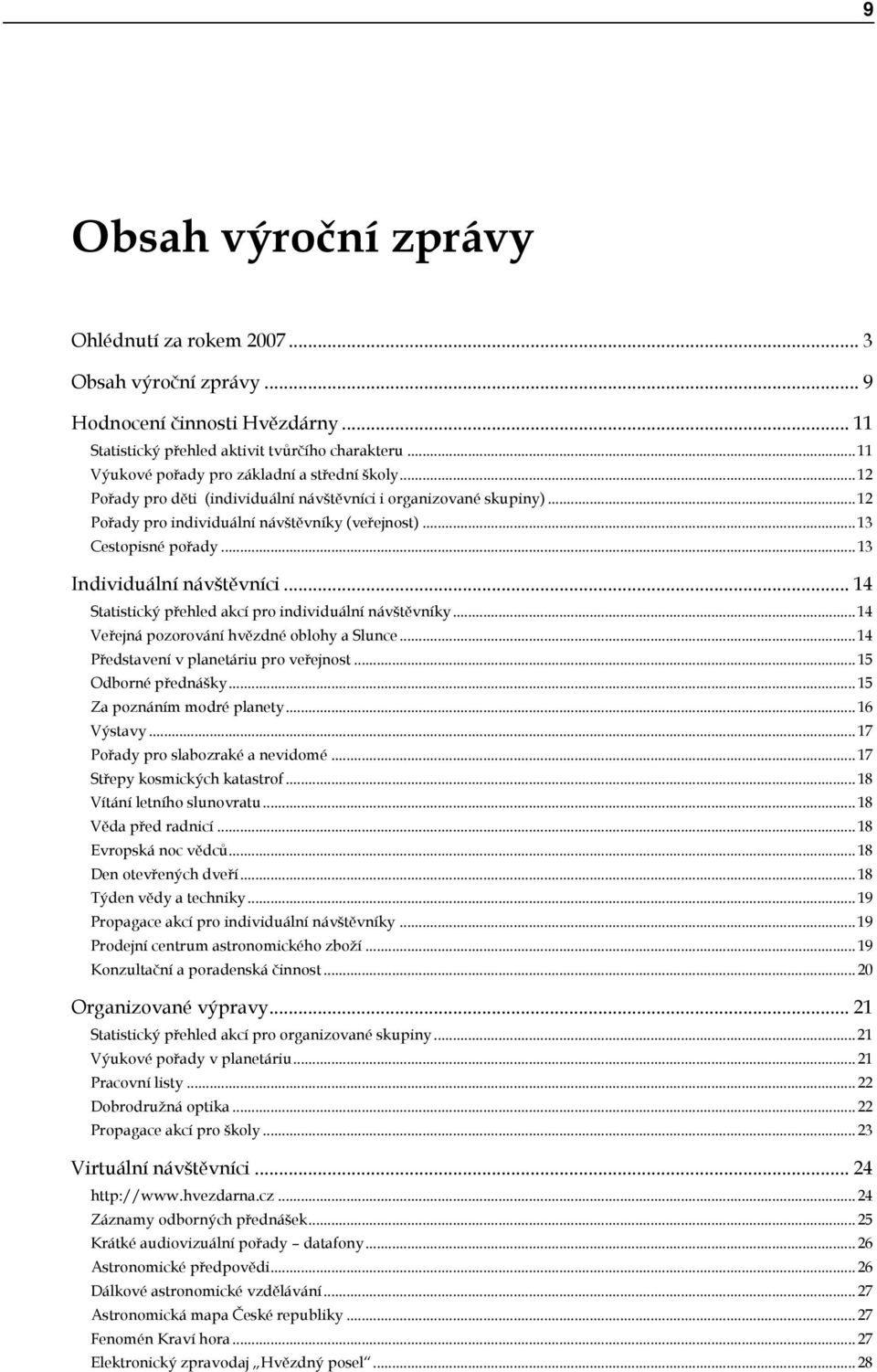.. 13 Individuální návštěvníci... 14 Statistický přehled akcí pro individuální návštěvníky... 14 Veřejná pozorování hvězdné oblohy a Slunce... 14 Představení v planetáriu pro veřejnost.