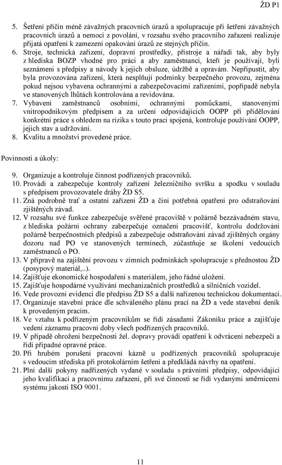 Stroje, technická zařízení, dopravní prostředky, přístroje a nářadí tak, aby byly z hlediska BOZP vhodné pro práci a aby zaměstnanci, kteří je používají, byli seznámeni s předpisy a návody k jejich