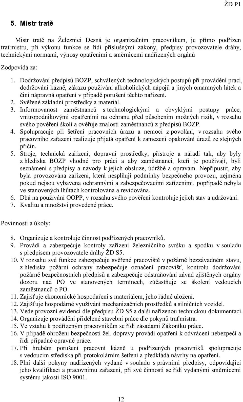 Dodržování předpisů BOZP, schválených technologických postupů při provádění prací, dodržování kázně, zákazu používání alkoholických nápojů a jiných omamných látek a činí nápravná opatření v případě