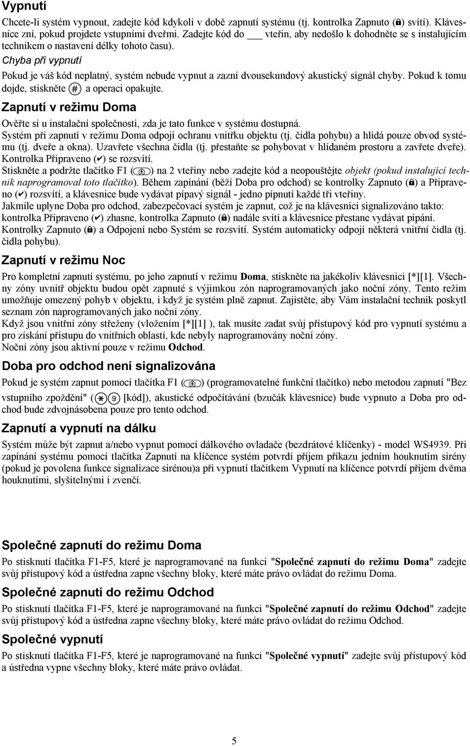 Chyba při vypnutí Pokud je váš kód neplatný, systém nebude vypnut a zazní dvousekundový akustický signál chyby. Pokud k tomu dojde, stiskněte # a operaci opakujte.