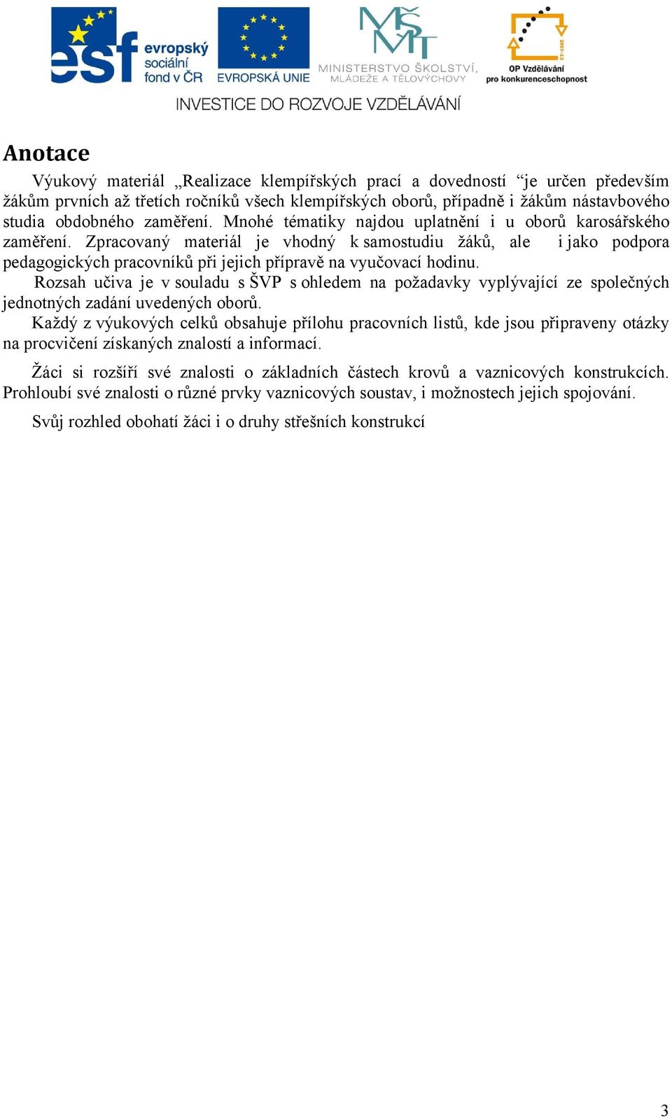 Zpracovaný materiál je vhodný k samostudiu žáků, ale i jako podpora pedagogických pracovníků při jejich přípravě na vyučovací hodinu.