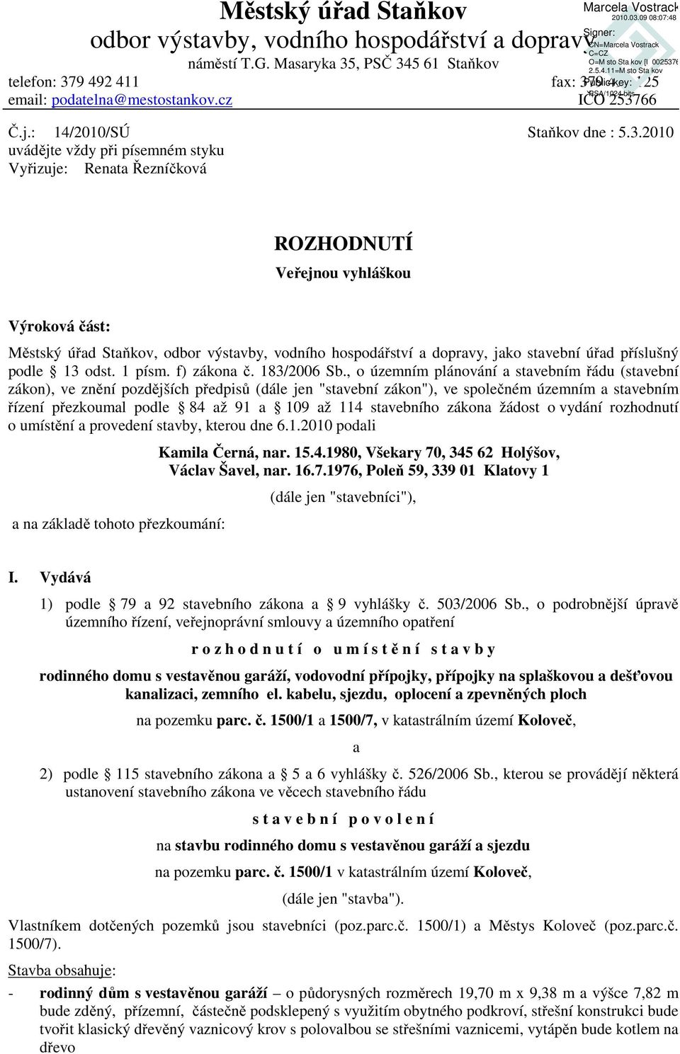 2010 uvádějte vždy při písemném styku Vyřizuje: Renata Řezníčková ROZHODNUTÍ Veřejnou vyhláškou Výroková část: Městský úřad Staňkov, odbor výstavby, vodního hospodářství a dopravy, jako stavební úřad