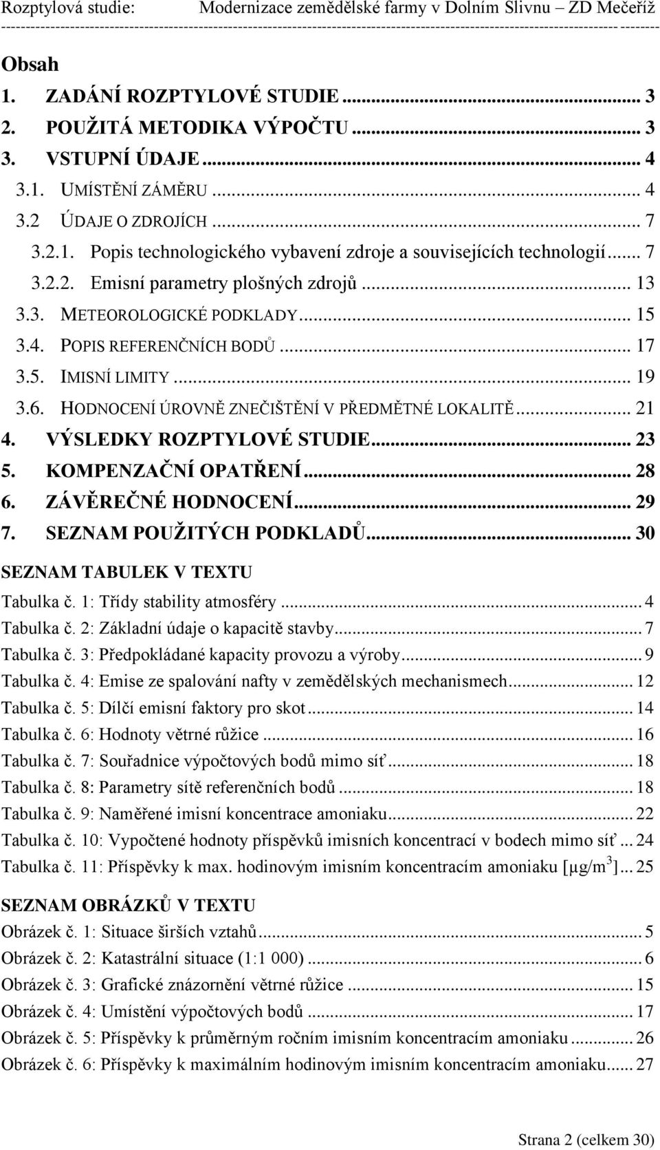 .. 13 3.3. METEOROLOGICKÉ PODKLADY... 15 3.4. POPIS REFERENČNÍCH BODŮ... 17 3.5. IMISNÍ LIMITY... 19 3.6. HODNOCENÍ ÚROVNĚ ZNEČIŠTĚNÍ V PŘEDMĚTNÉ LOKALITĚ... 21 4. VÝSLEDKY ROZPTYLOVÉ STUDIE... 23 5.