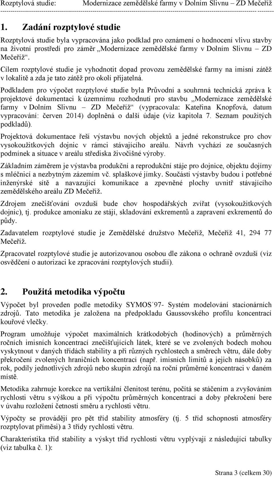 Cílem rozptylové studie je vyhodnotit dopad provozu zemědělské farmy na imisní zátěž v lokalitě a zda je tato zátěž pro okolí přijatelná.