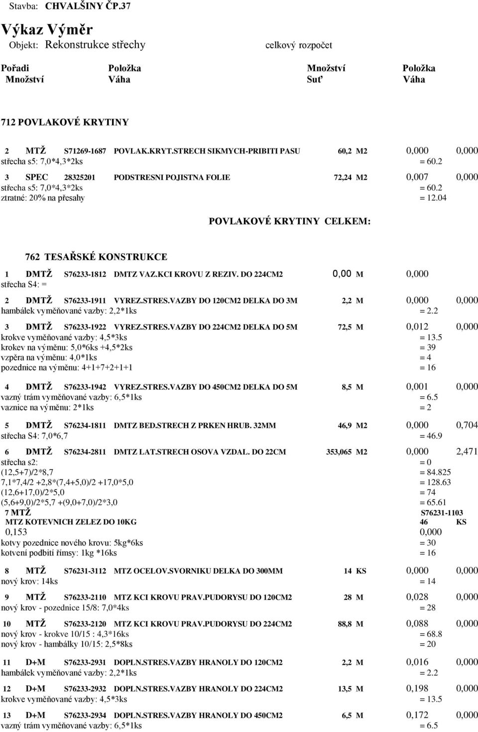 04 POVLAKOVÉ KRYTINY CELKEM: 762 TESAŘSKÉ KONSTRUKCE 1 DMTŽ S76233-1812 DMTZ VAZ.KCI KROVU Z REZIV. DO 224CM2 0,00 M 0,000 střecha S4: = 2 DMTŽ S76233-1911 VYREZ.STRES.