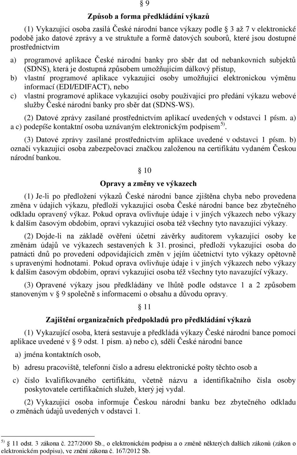 aplikace vykazující osoby umožňující elektronickou výměnu informací (EDI/EDIFACT), nebo c) vlastní programové aplikace vykazující osoby používající pro předání výkazu webové služby České národní