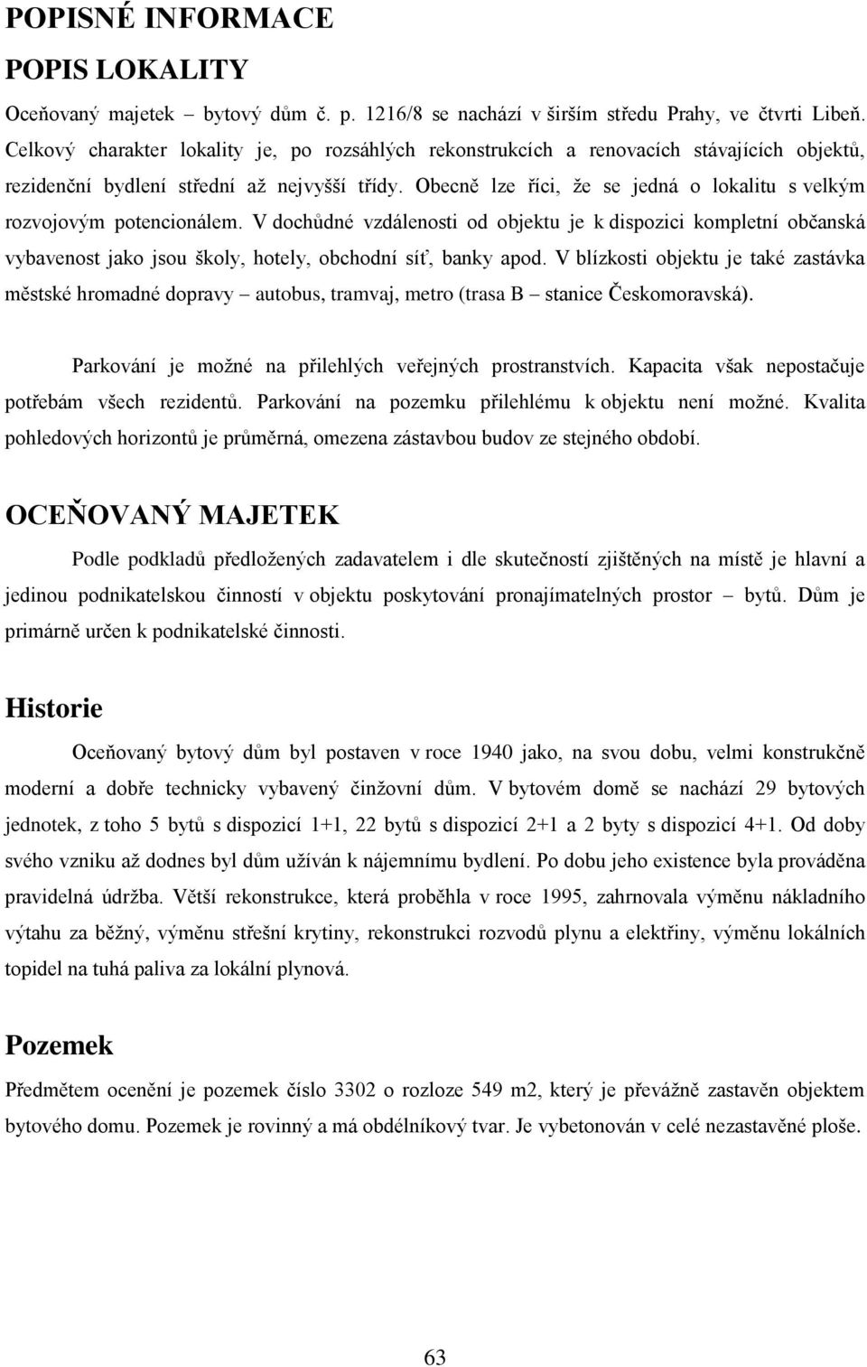 Obecně lze říci, že se jedná o lokalitu s velkým rozvojovým potencionálem.