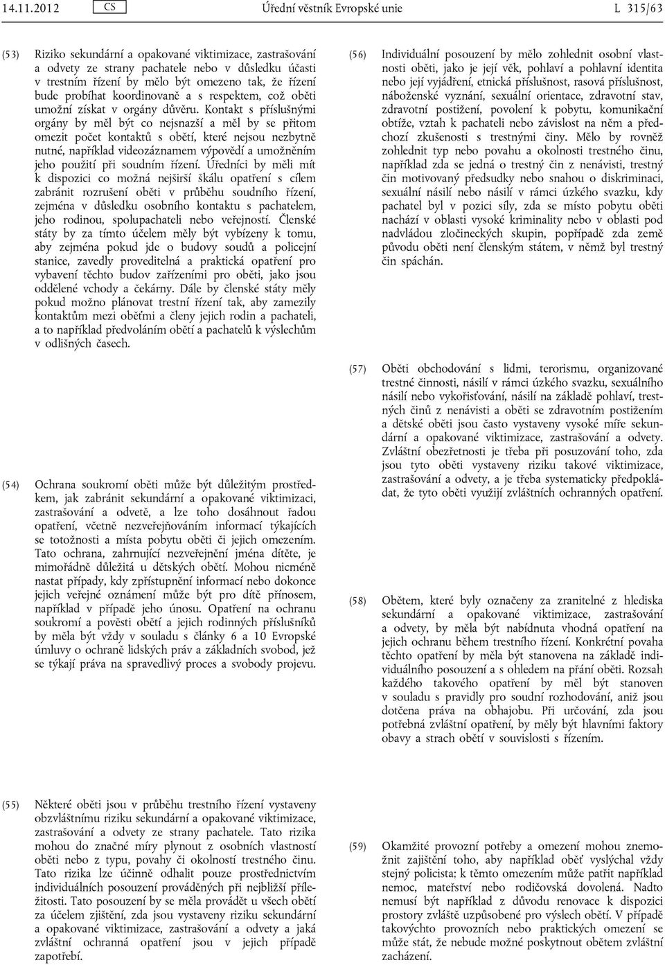 že řízení bude probíhat koordinovaně a s respektem, což oběti umožní získat v orgány důvěru.