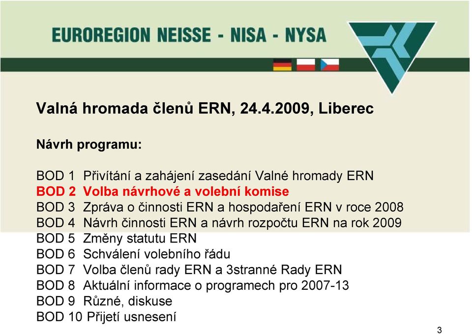 komise BOD 3 Zpráva o činnosti ERN a hospodaření ERN v roce 2008 BOD 4 Návrh činnosti ERN a návrh rozpočtu ERN na