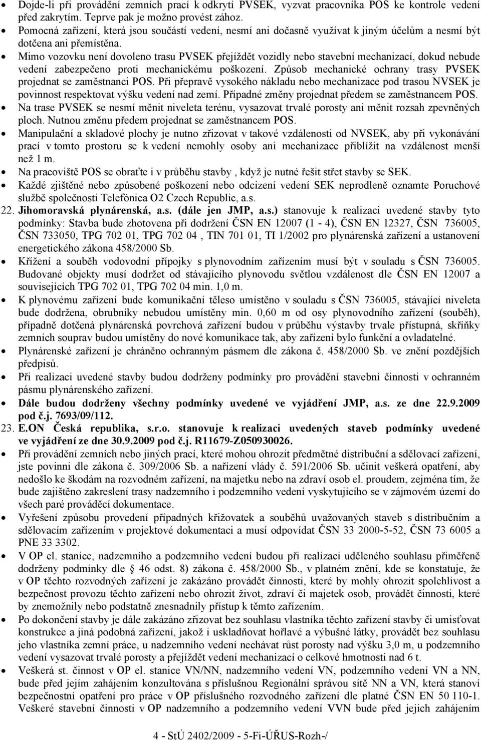 Mimo vozovku není dovoleno trasu PVSEK přejíždět vozidly nebo stavební mechanizací, dokud nebude vedení zabezpečeno proti mechanickému poškození.