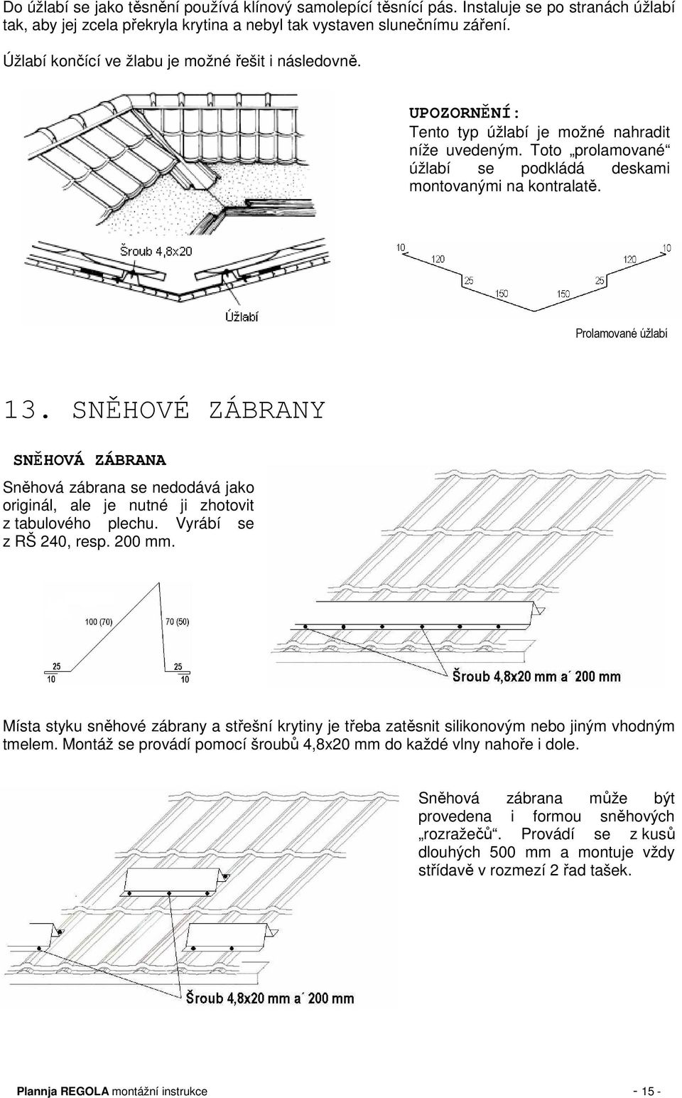 Prolamované úžlabí 13. SNĚHOVÉ ZÁBRANY SNĚHOVÁ ZÁBRANA Sněhová zábrana se nedodává jako originál, ale je nutné ji zhotovit z tabulového plechu. Vyrábí se z RŠ 240, resp. 200 mm.