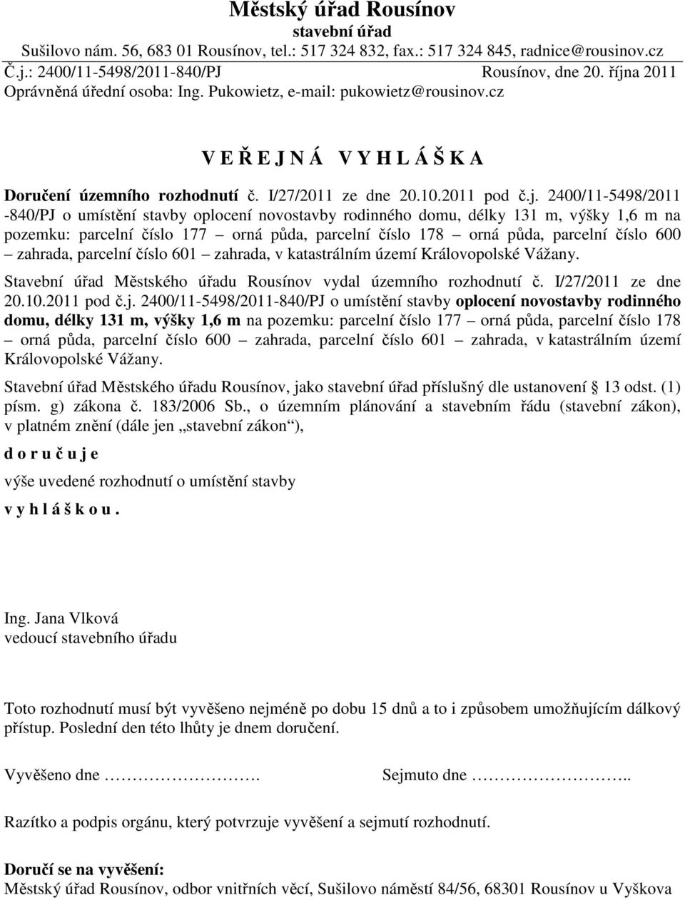 2400/11-5498/2011-840/PJ o umístění stavby oplocení novostavby rodinného domu, délky 131 m, výšky 1,6 m na pozemku: parcelní číslo 177 orná půda, parcelní číslo 178 orná půda, parcelní číslo 600