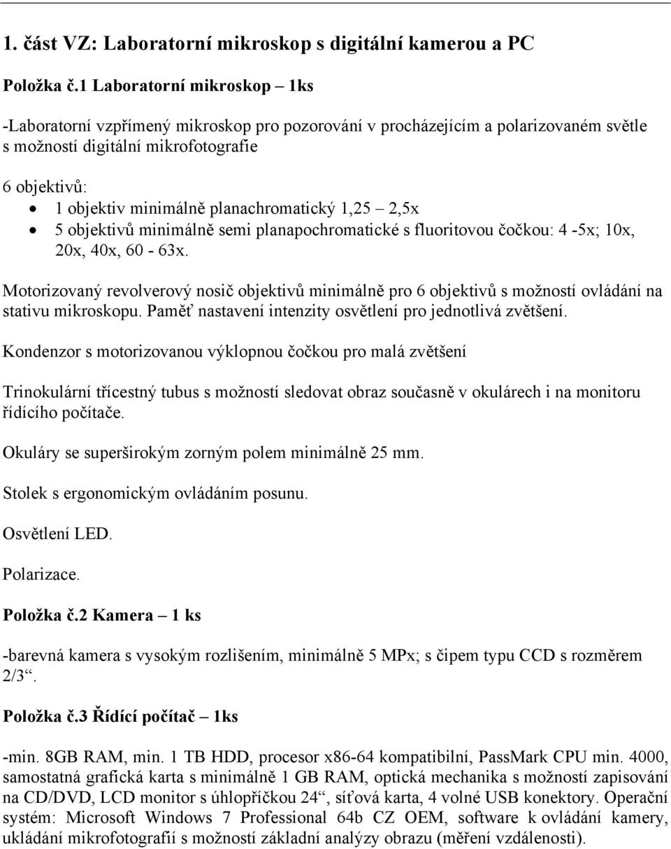 planachromatický 1,25 2,5x 5 objektivů minimálně semi planapochromatické s fluoritovou čočkou: 4-5x; 10x, 20x, 40x, 60-63x.