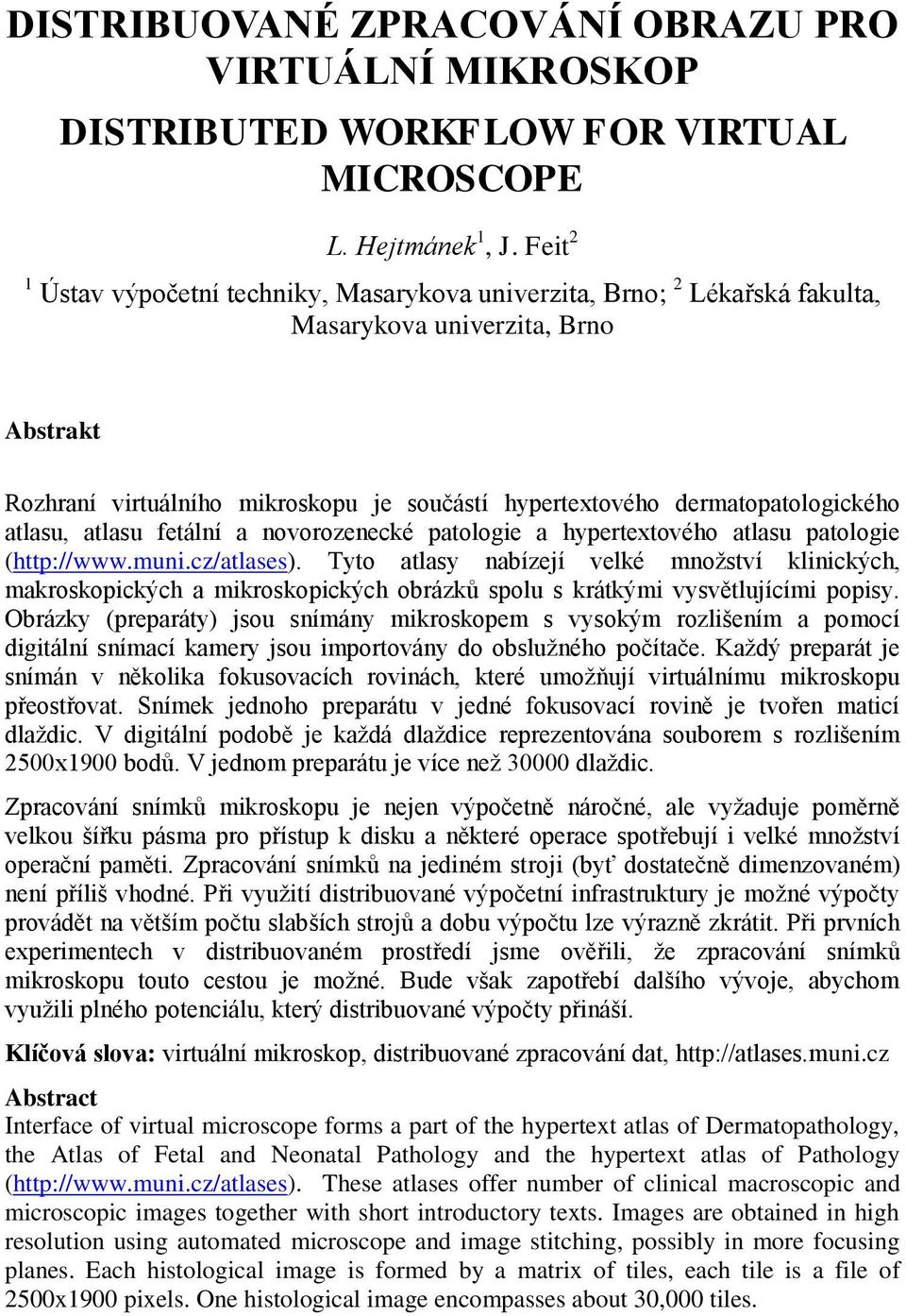 dermatopatologického atlasu, atlasu fetální a novorozenecké patologie a hypertextového atlasu patologie (http://www.muni.cz/atlases).