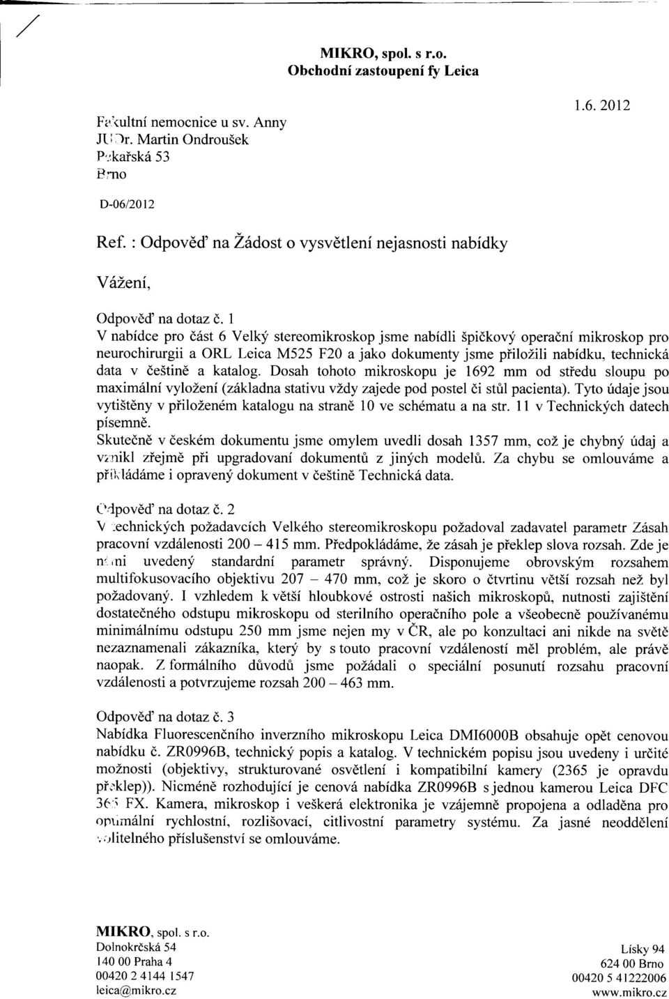 I V nabidce pro d6st 6 Vel(f stereomikroskop jsme nabidli Spidkoqf operadni mikroskop pro neurochirurgii a ORL Leica M525 F20 ajako dokumenty jsme piilozili nabidku, technick6 data v destind a