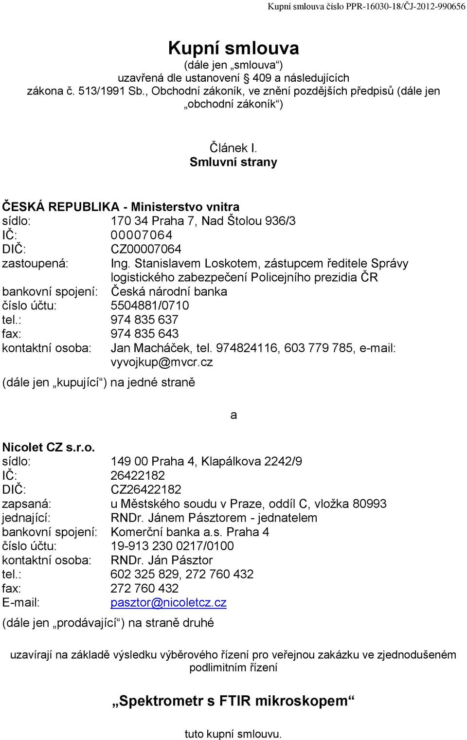 Smluvní strany ČESKÁ REPUBLIKA - Ministerstvo vnitra sídlo: 170 34 Praha 7, Nad Štolou 936/3 IČ: 00007064 DIČ: zastoupená: CZ00007064 Ing.