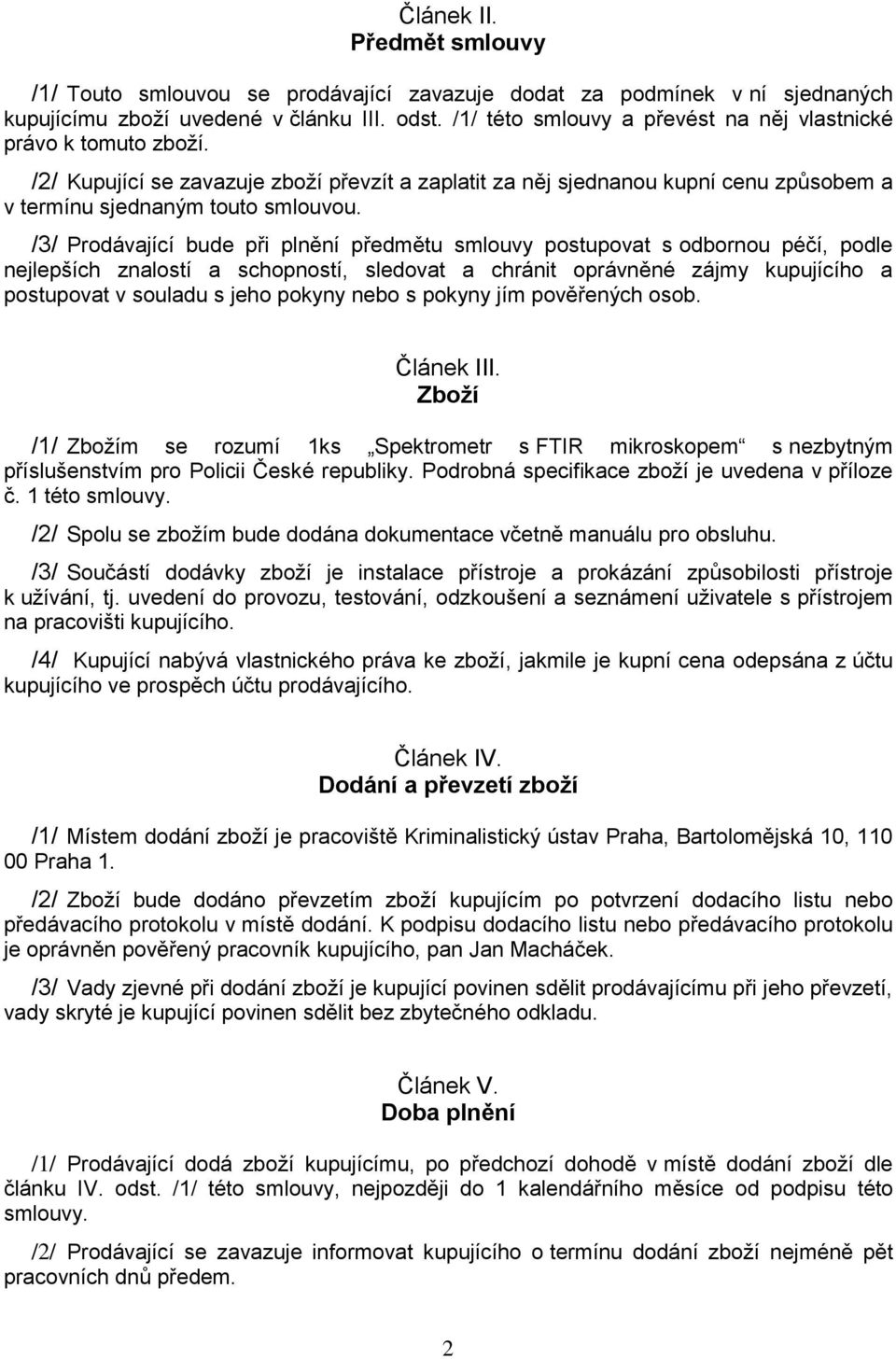 /3/ Prodávající bude při plnění předmětu smlouvy postupovat s odbornou péčí, podle nejlepších znalostí a schopností, sledovat a chránit oprávněné zájmy kupujícího a postupovat v souladu s jeho pokyny