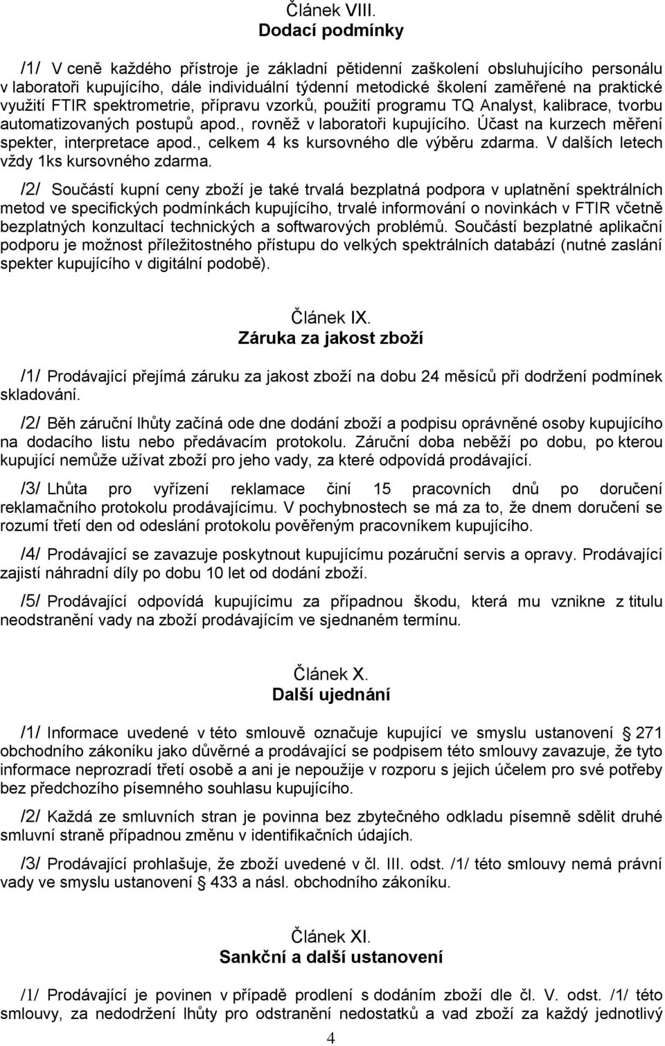 FTIR spektrometrie, přípravu vzorků, použití programu TQ Analyst, kalibrace, tvorbu automatizovaných postupů apod., rovněž v laboratoři kupujícího. Účast na kurzech měření spekter, interpretace apod.
