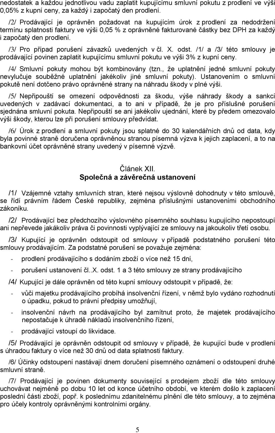 /3/ Pro případ porušení závazků uvedených v čl. X. odst. /1/ a /3/ této smlouvy je prodávající povinen zaplatit kupujícímu smluvní pokutu ve výši 3% z kupní ceny.