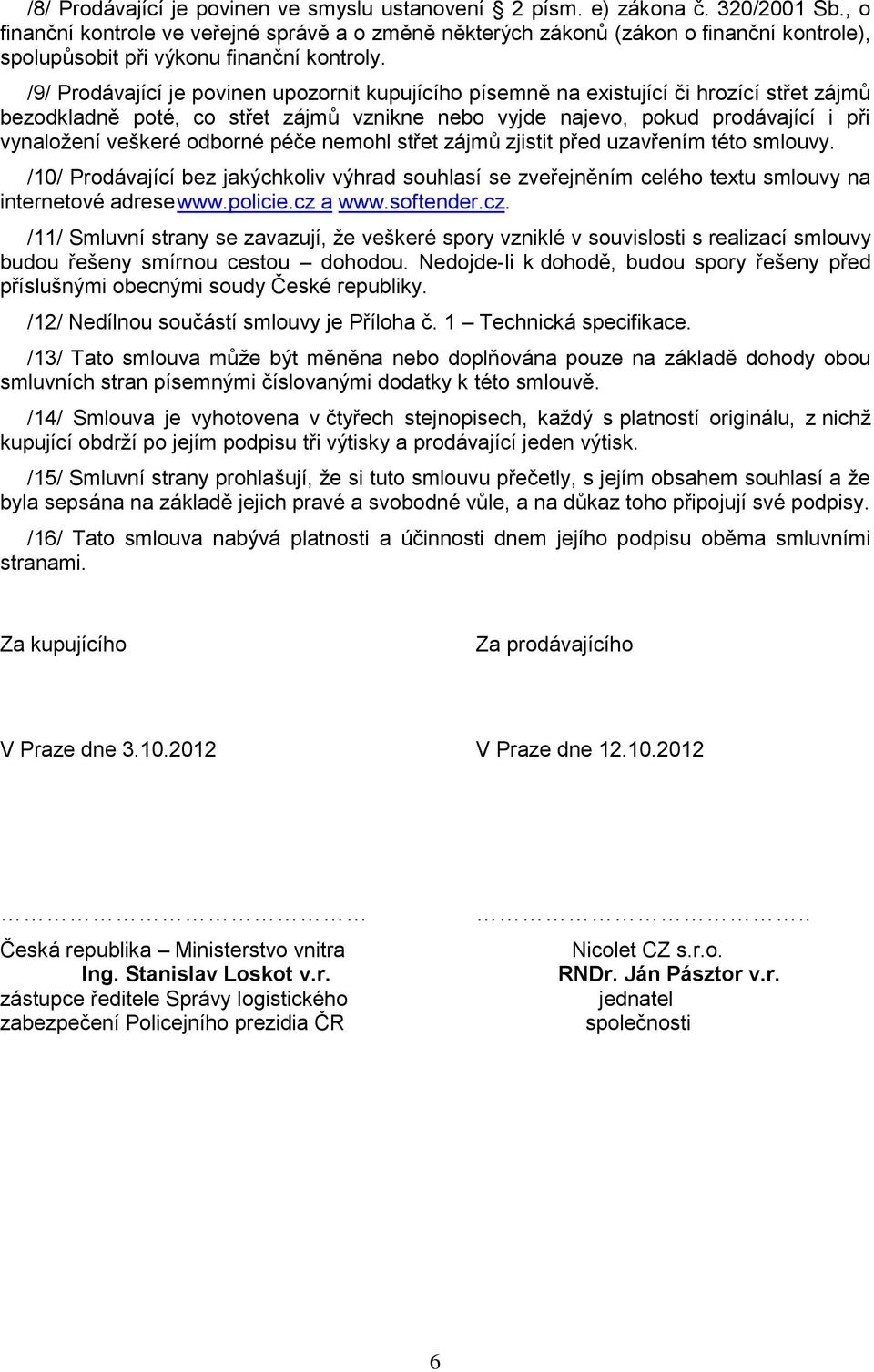 /9/ Prodávající je povinen upozornit kupujícího písemně na existující či hrozící střet zájmů bezodkladně poté, co střet zájmů vznikne nebo vyjde najevo, pokud prodávající i při vynaložení veškeré