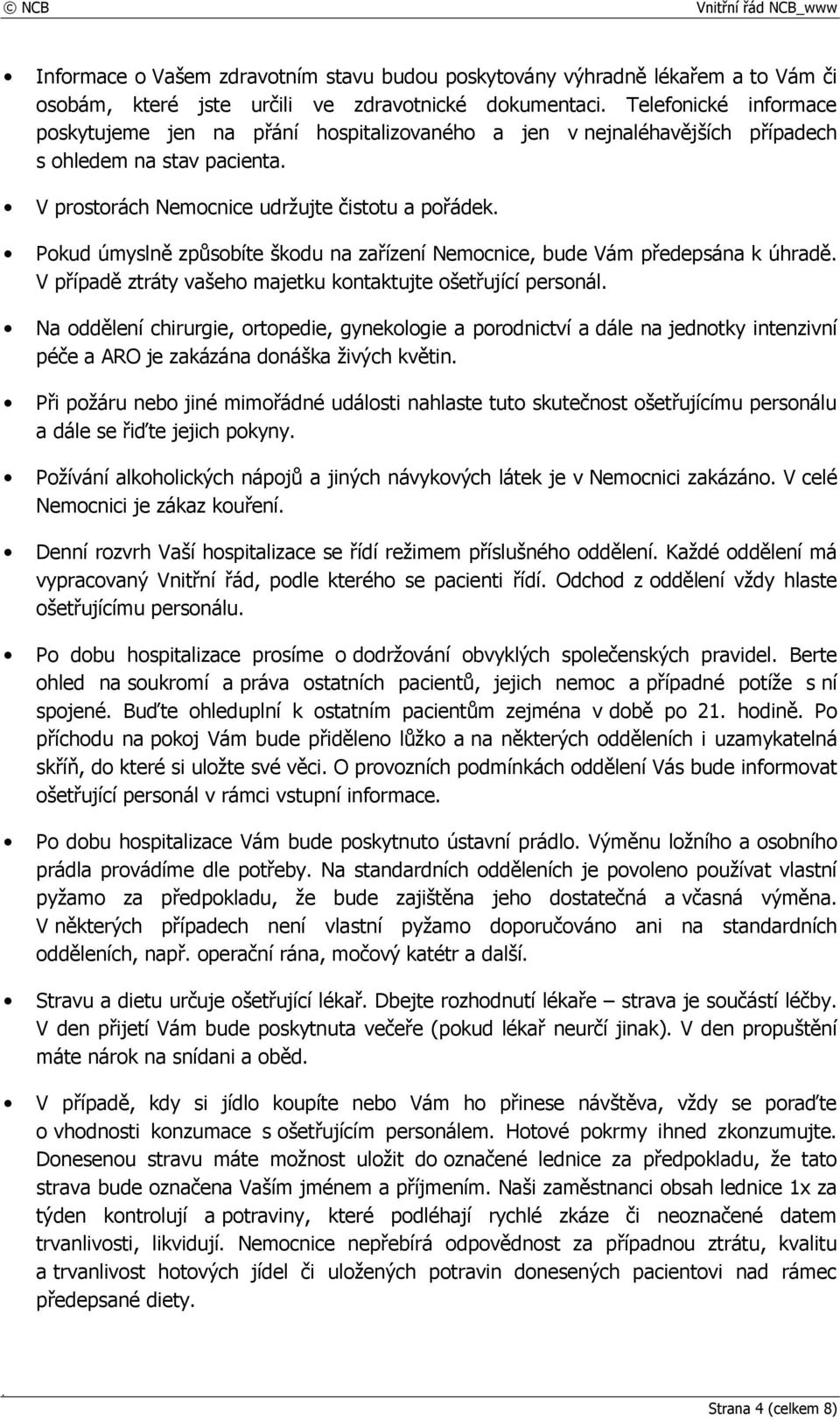 Pokud úmyslně způsobíte škodu na zařízení Nemocnice, bude Vám předepsána k úhradě. V případě ztráty vašeho majetku kontaktujte ošetřující personál.