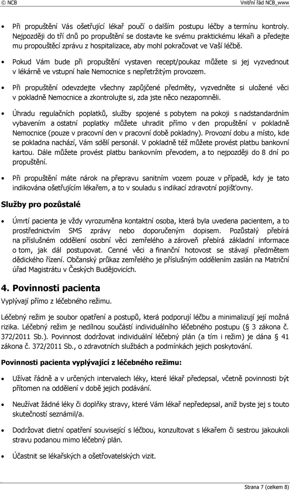 Pokud Vám bude při propuštění vystaven recept/poukaz můžete si jej vyzvednout v lékárně ve vstupní hale Nemocnice s nepřetržitým provozem.