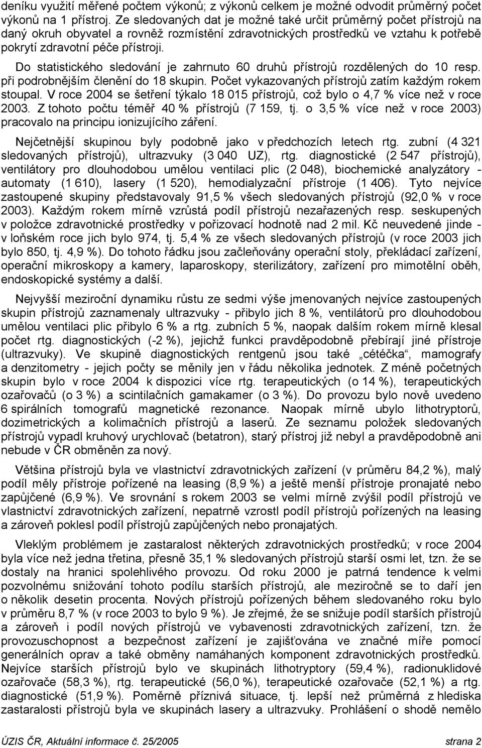 Do statistického sledování je zahrnuto 60 druhů přístrojů rozdělených do 10 resp. při podrobnějším členění do 18 skupin. Počet vykazovaných přístrojů zatím každým rokem stoupal.