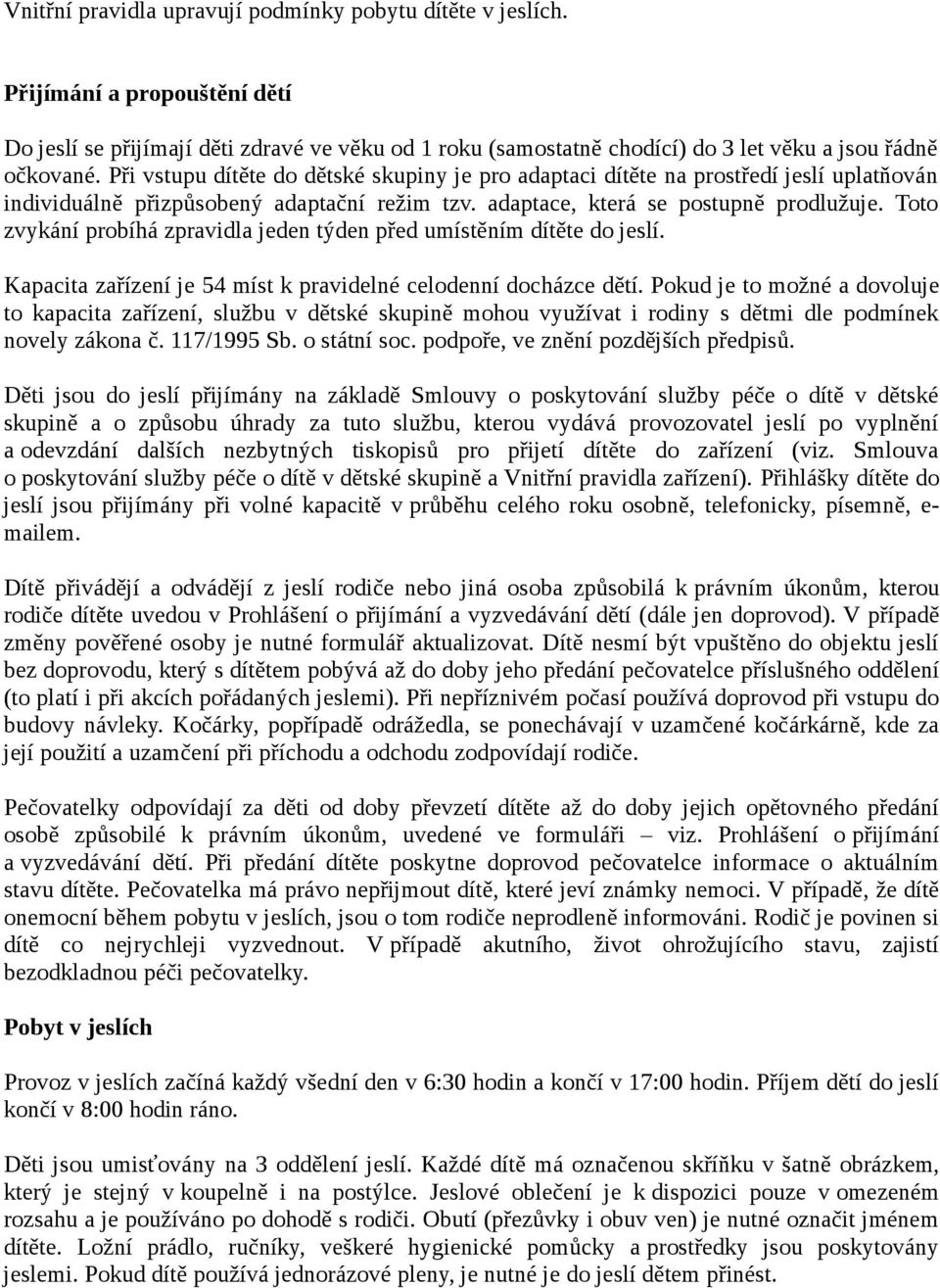 Toto zvykání probíhá zpravidla jeden týden před umístěním dítěte do jeslí. Kapacita zařízení je 54 míst k pravidelné celodenní docházce dětí.