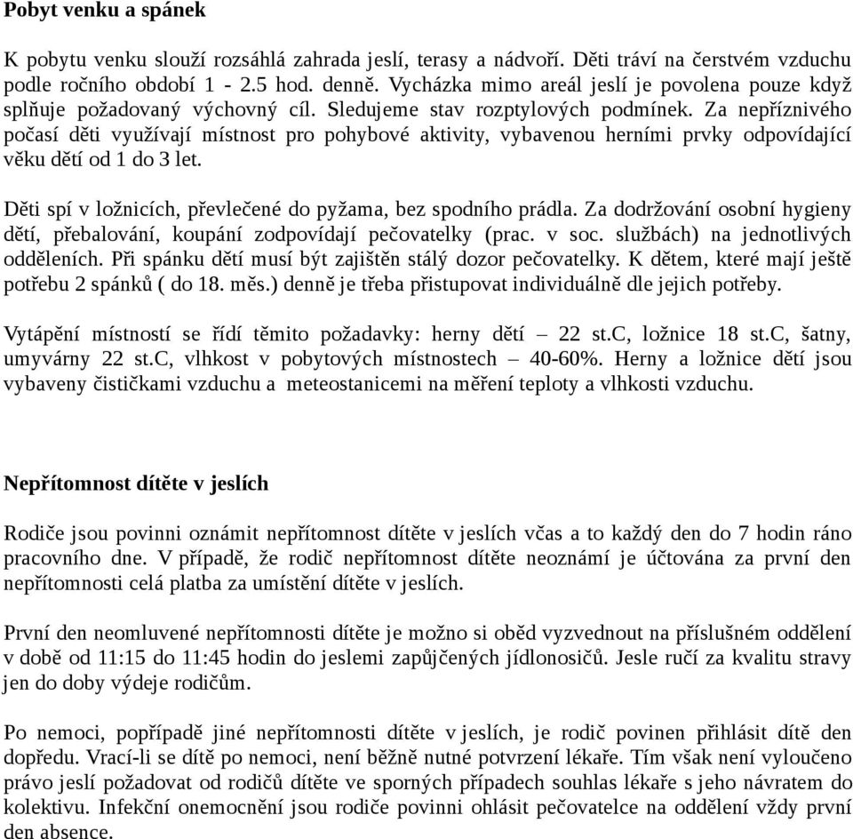 Za nepříznivého počasí děti využívají místnost pro pohybové aktivity, vybavenou herními prvky odpovídající věku dětí od 1 do 3 let. Děti spí v ložnicích, převlečené do pyžama, bez spodního prádla.