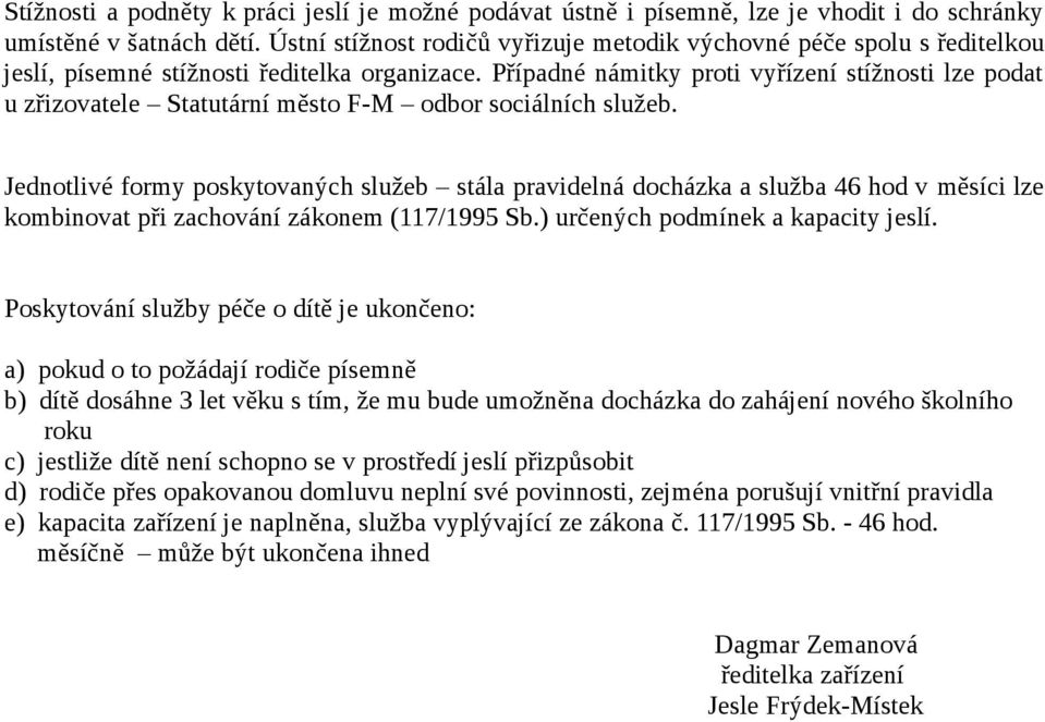 Případné námitky proti vyřízení stížnosti lze podat u zřizovatele Statutární město F-M odbor sociálních služeb.