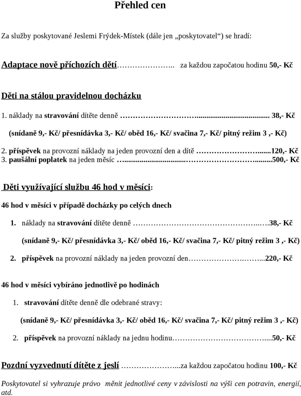 ..120,- Kč 3. paušální poplatek na jeden měsíc......500,- Kč Děti využívající službu 46 hod v měsíci: 46 hod v měsíci v případě docházky po celých dnech 1. náklady na stravování dítěte denně.