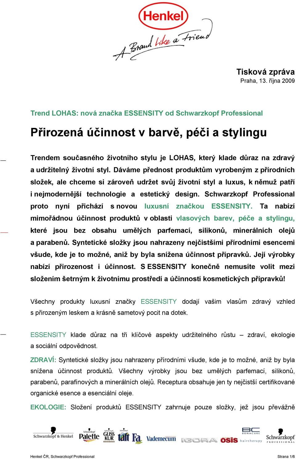 udržitelný životní styl. Dáváme přednost produktům vyrobeným z přírodních složek, ale chceme si zároveň udržet svůj životní styl a luxus, k němuž patří i nejmodernější technologie a estetický design.