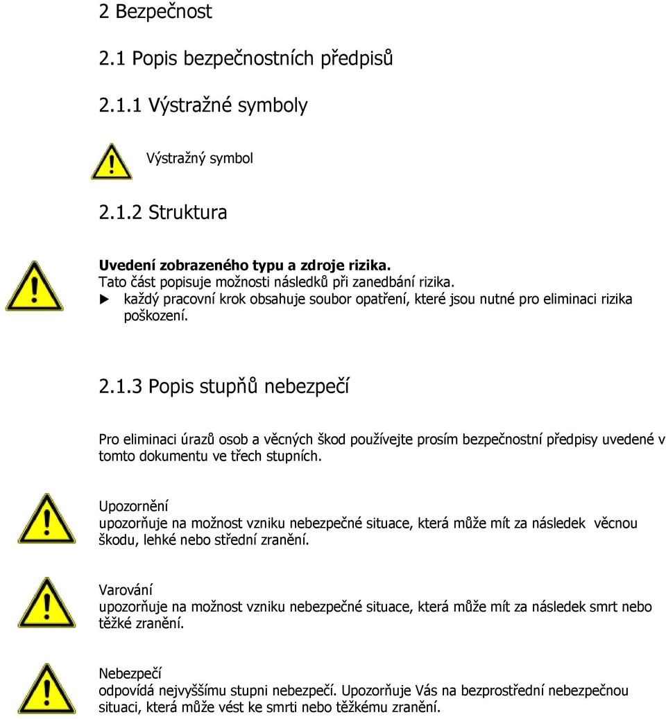 3 Popis stupňů nebezpečí Pro eliminaci úrazů osob a věcných škod používejte prosím bezpečnostní předpisy uvedené v tomto dokumentu ve třech stupních.