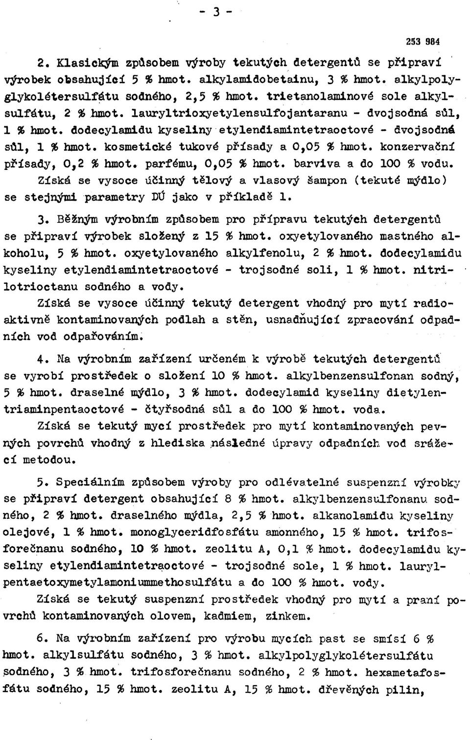 kosmetické tukové přísady a 0,05 % hmot. konzervační přísady, 0,2 % hmot. parfému, 0,05 % hmot. barviva a do 100 % vodu.